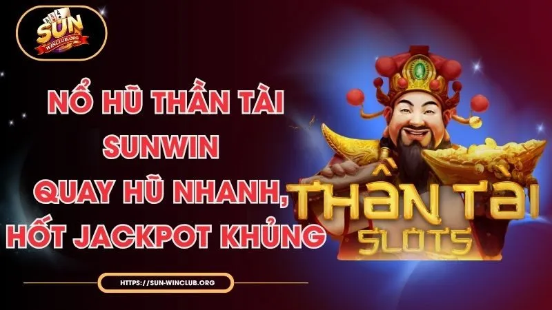 Nổ Hũ Thần Tài Sunwin - Quay Hũ Nhanh, Hốt Jackpot Khủng