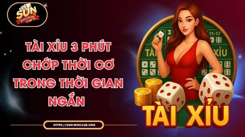 Tài Xỉu 3 Phút - Chớp Thời Cơ Trong Thời Gian Ngắn