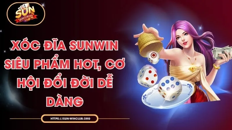 Xóc Đĩa Sunwin - Siêu Phẩm Hot, Cơ Hội Đổi Đời Dễ Dàng