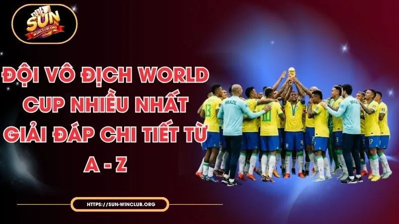 Đội Vô Địch World Cup Nhiều Nhất - Giải Đáp Chi Tiết Từ A - Z