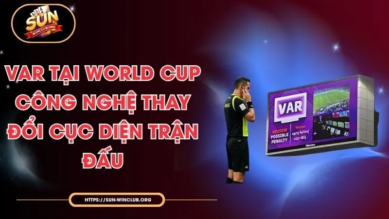 VAR Tại World Cup - Công Nghệ Thay Đổi Cục Diện Trận Đấu